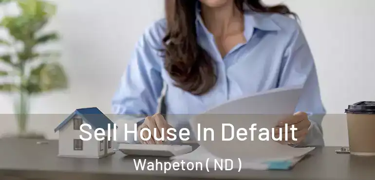 Sell House In Default Wahpeton ( ND )