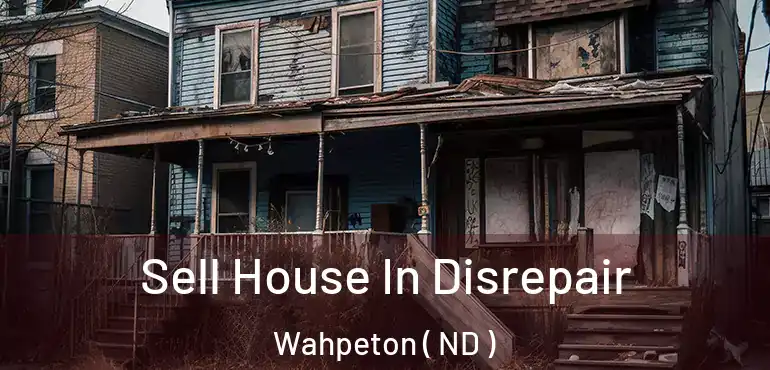  Sell House In Disrepair Wahpeton ( ND )