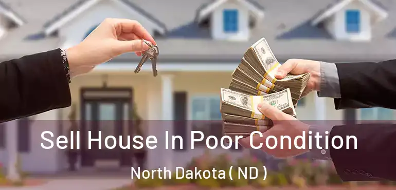 Sell House In Poor Condition North Dakota ( ND )