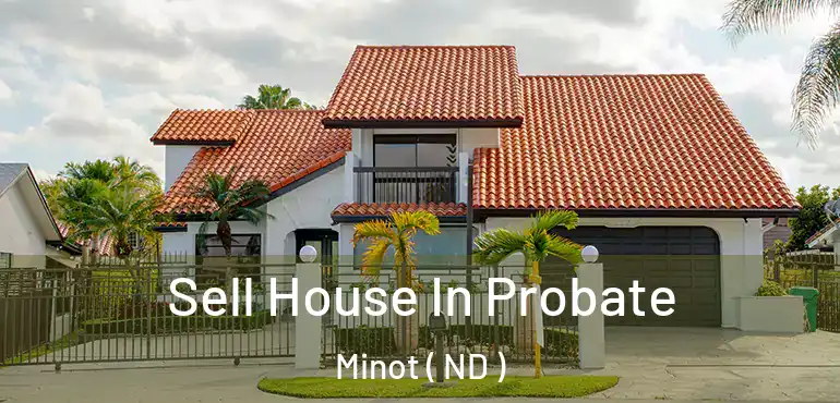 Sell House In Probate Minot ( ND )