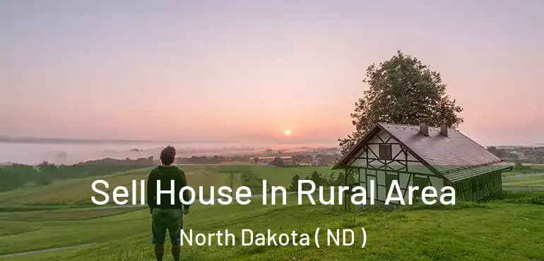Sell House In Rural Area North Dakota ( ND )
