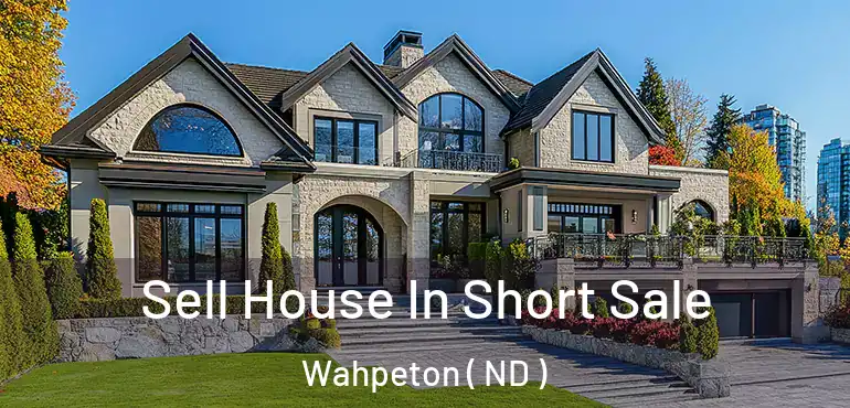  Sell House In Short Sale Wahpeton ( ND )