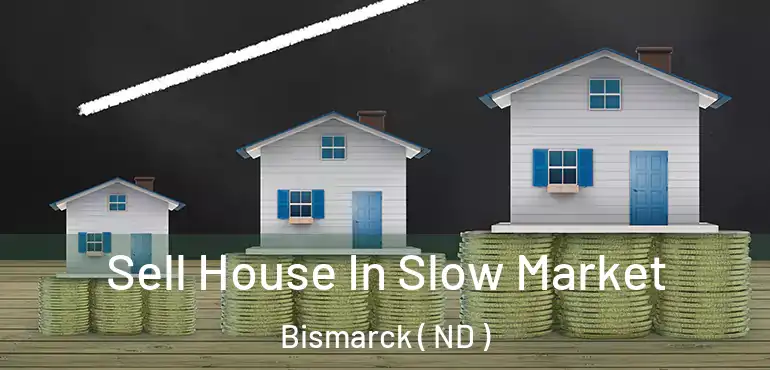  Sell House In Slow Market Bismarck ( ND )