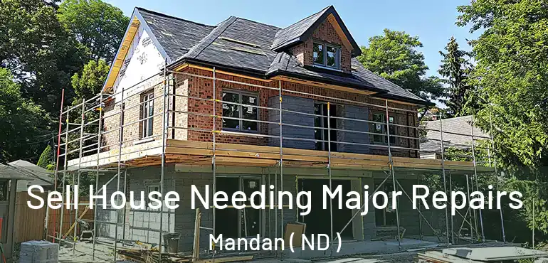 Sell House Needing Major Repairs Mandan ( ND )