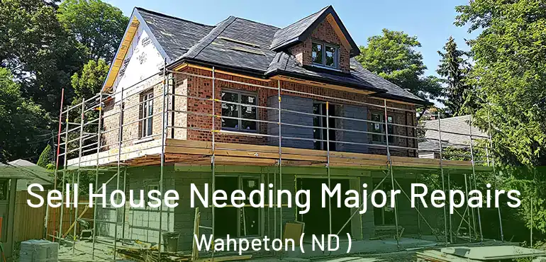  Sell House Needing Major Repairs Wahpeton ( ND )