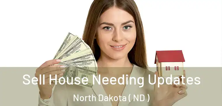 Sell House Needing Updates North Dakota ( ND )