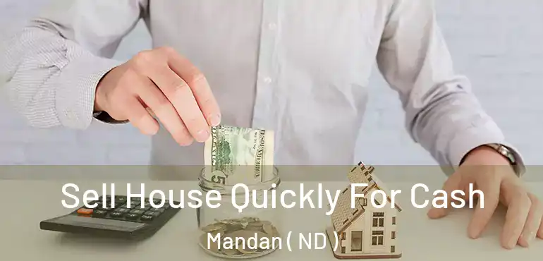 Sell House Quickly For Cash Mandan ( ND )