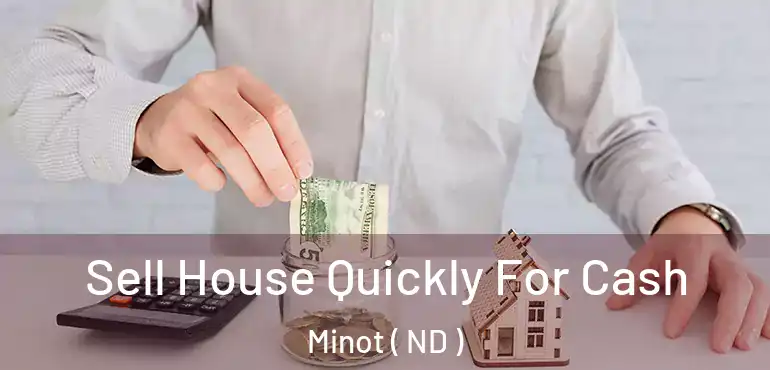 Sell House Quickly For Cash Minot ( ND )