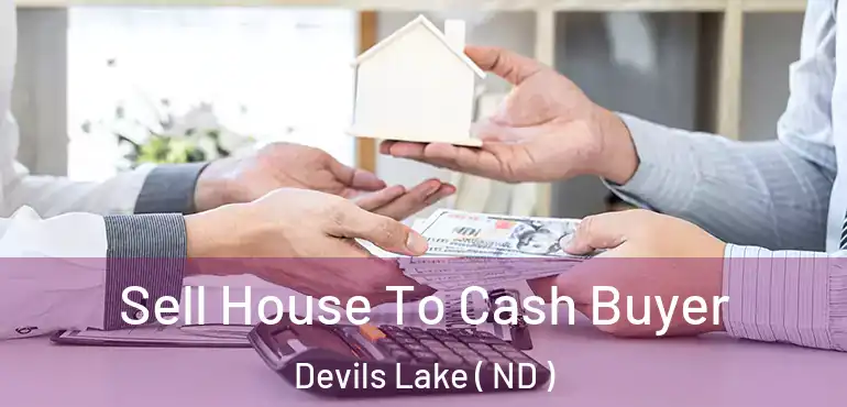  Sell House To Cash Buyer Devils Lake ( ND )