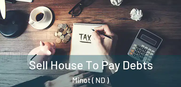 Sell House To Pay Debts Minot ( ND )