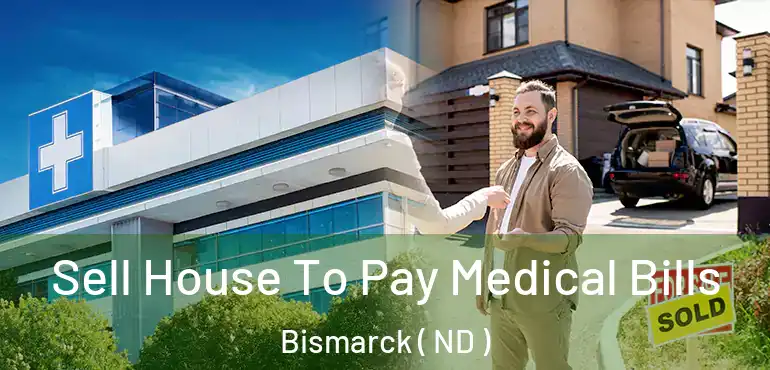  Sell House To Pay Medical Bills Bismarck ( ND )