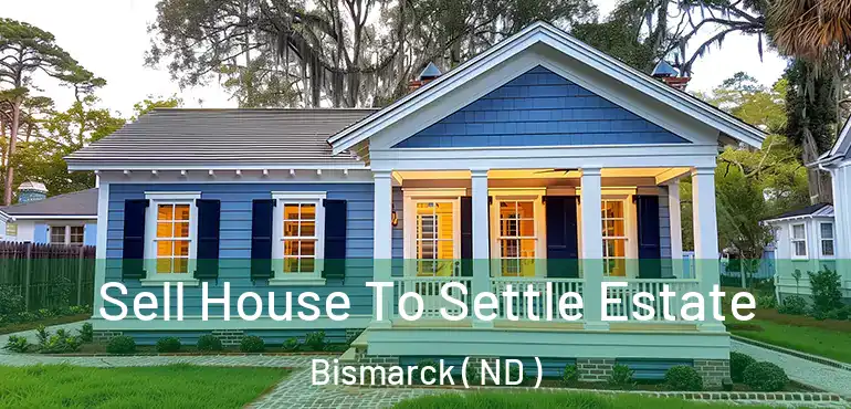 Sell House To Settle Estate Bismarck ( ND )
