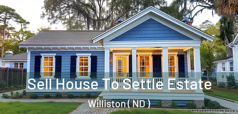  Sell House To Settle Estate Williston ( ND )