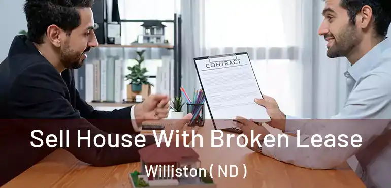 Sell House With Broken Lease Williston ( ND )