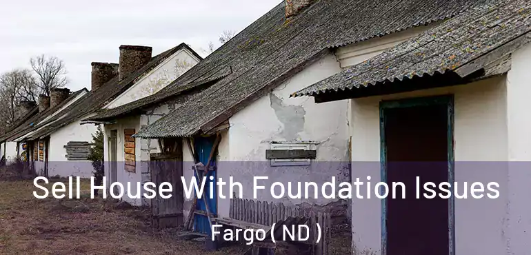 Sell House With Foundation Issues Fargo ( ND )