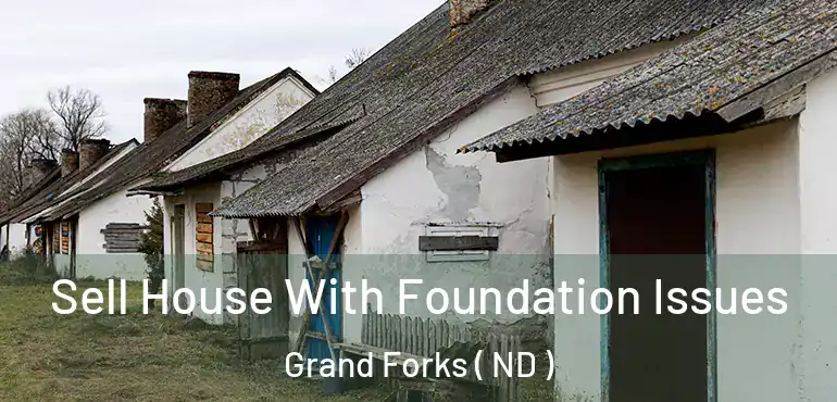 Sell House With Foundation Issues Grand Forks ( ND )