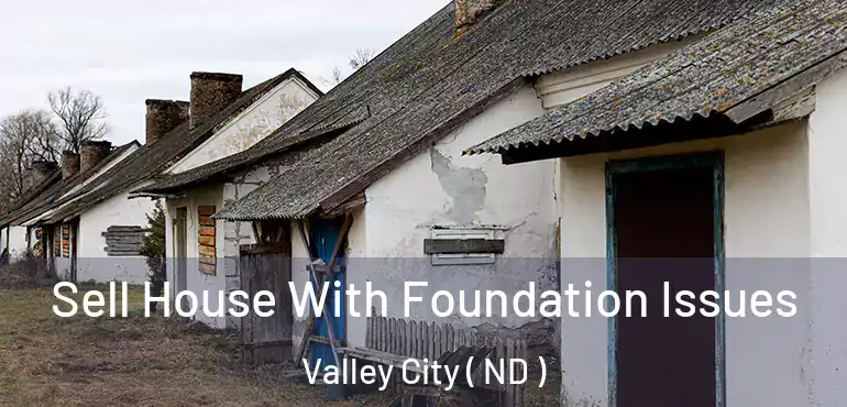 Sell House With Foundation Issues Valley City ( ND )