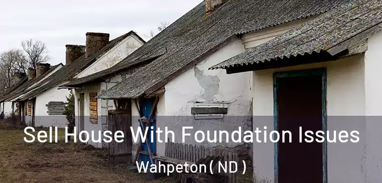 Sell House With Foundation Issues Wahpeton ( ND )