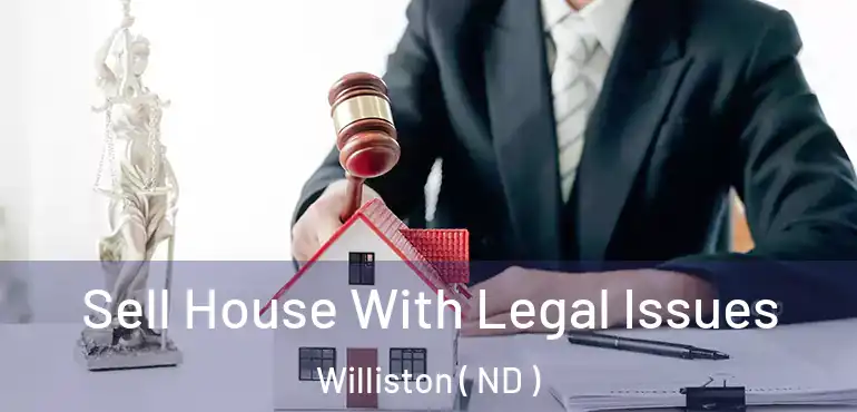 Sell House With Legal Issues Williston ( ND )