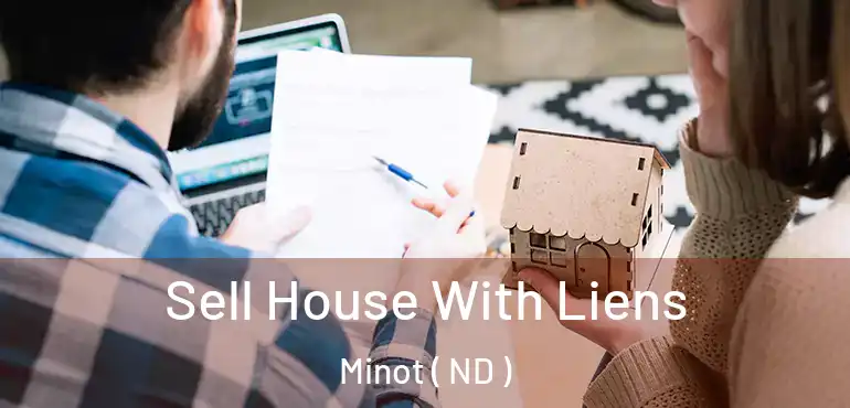 Sell House With Liens Minot ( ND )