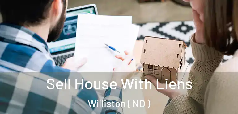 Sell House With Liens Williston ( ND )