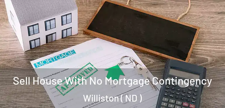 Sell House With No Mortgage Contingency Williston ( ND )