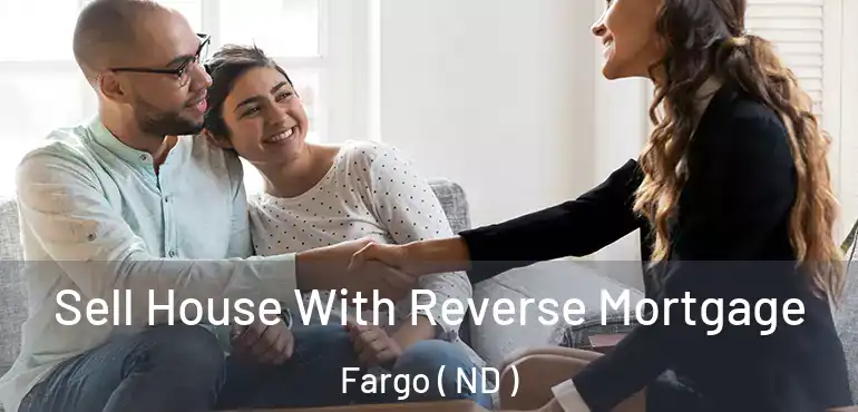 Sell House With Reverse Mortgage Fargo ( ND )