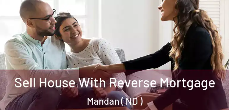 Sell House With Reverse Mortgage Mandan ( ND )
