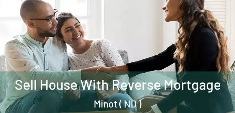 Sell House With Reverse Mortgage Minot ( ND )