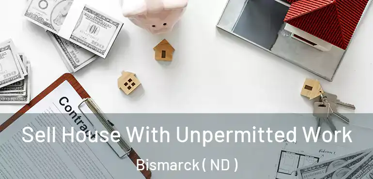 Sell House With Unpermitted Work Bismarck ( ND )