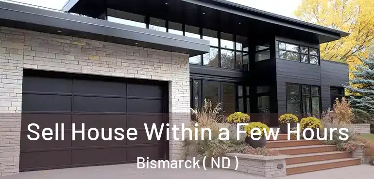 Sell House Within a Few Hours Bismarck ( ND )