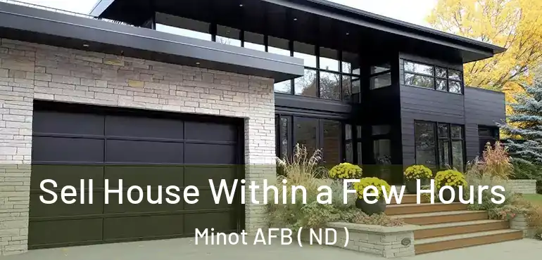 Sell House Within a Few Hours Minot AFB ( ND )