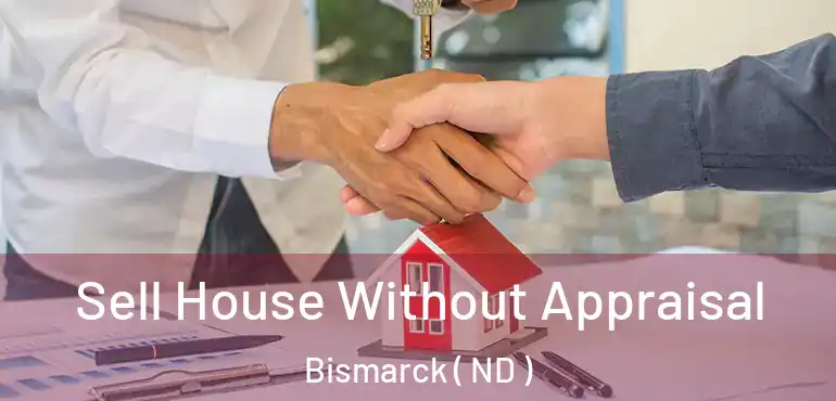 Sell House Without Appraisal Bismarck ( ND )