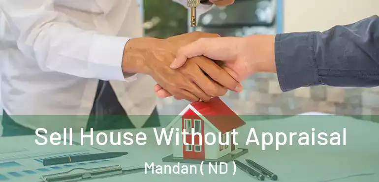 Sell House Without Appraisal Mandan ( ND )