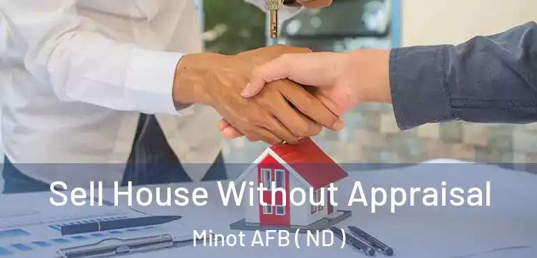 Sell House Without Appraisal Minot AFB ( ND )