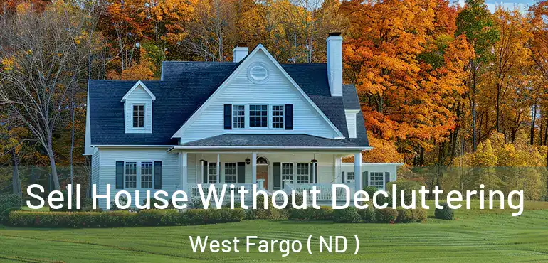 Sell House Without Decluttering West Fargo ( ND )
