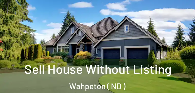 Sell House Without Listing Wahpeton ( ND )
