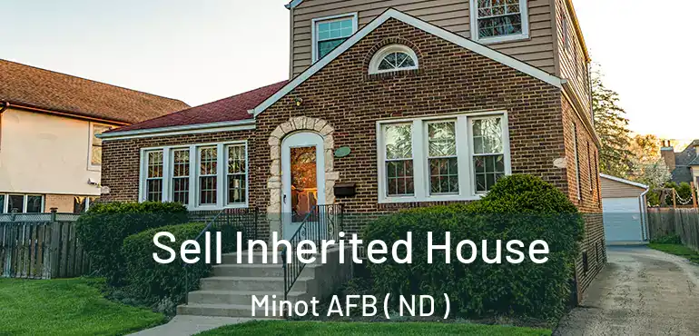 Sell Inherited House Minot AFB ( ND )