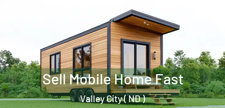 Sell Mobile Home Fast Valley City ( ND )