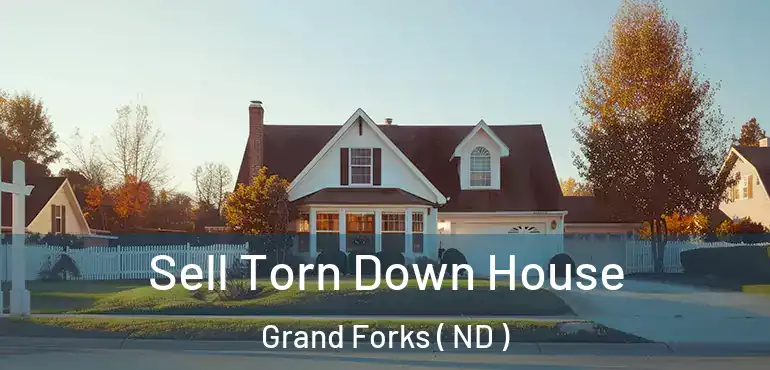 Sell Torn Down House Grand Forks ( ND )