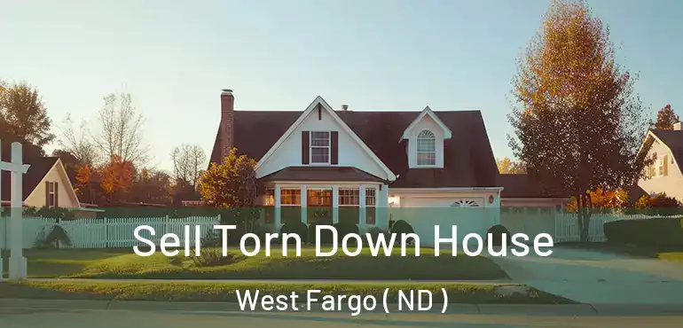 Sell Torn Down House West Fargo ( ND )