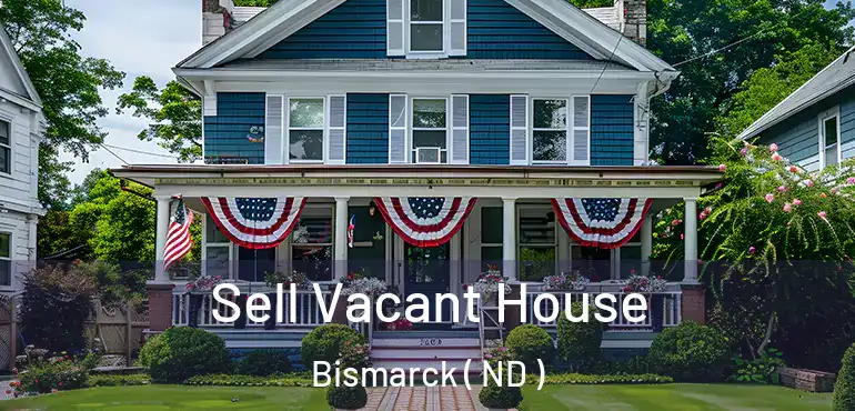 Sell Vacant House Bismarck ( ND )
