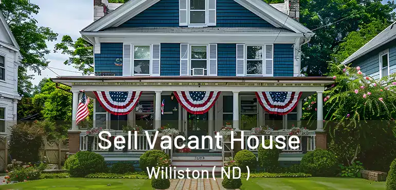  Sell Vacant House Williston ( ND )