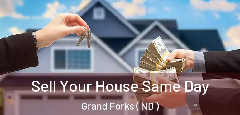 Sell Your House Same Day Grand Forks ( ND )