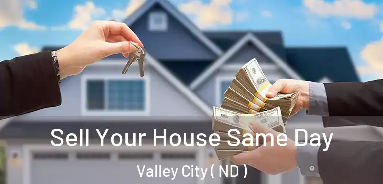 Sell Your House Same Day Valley City ( ND )