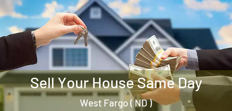 Sell Your House Same Day West Fargo ( ND )