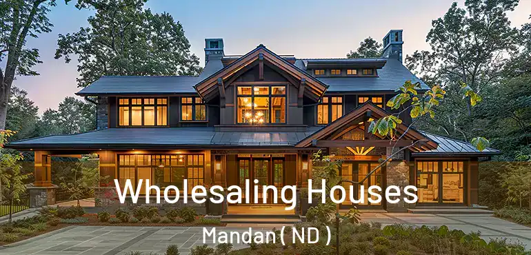 Wholesaling Houses Mandan ( ND )